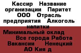 Кассир › Название организации ­ Паритет, ООО › Отрасль предприятия ­ Алкоголь, напитки › Минимальный оклад ­ 20 000 - Все города Работа » Вакансии   . Ненецкий АО,Кия д.